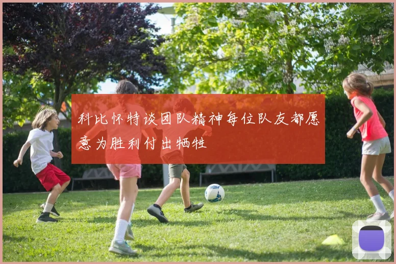 科比怀特谈团队精神每位队友都愿意为胜利付出牺牲